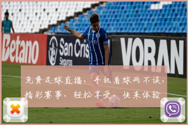 免费足球直播，手机看球两不误，精彩赛事，轻松享受，快来体验