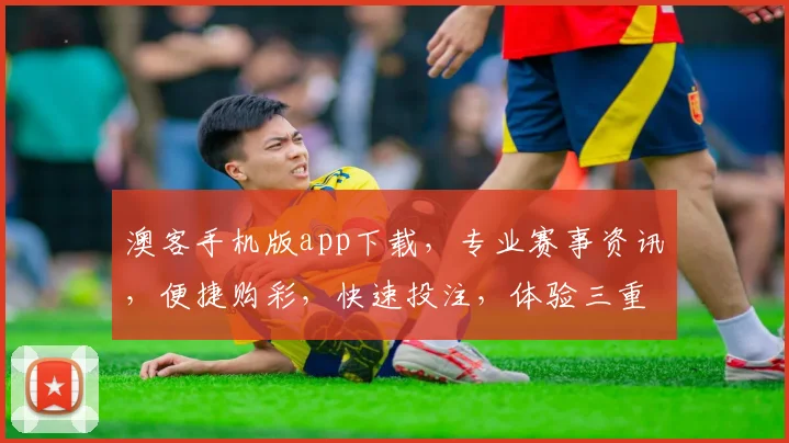 澳客手机版app下载，专业赛事资讯，便捷购彩，快速投注，体验三重惊喜，尽在指尖